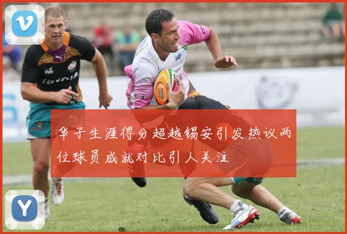 华子生涯得分超越锡安引发热议两位球员成就对比引人关注