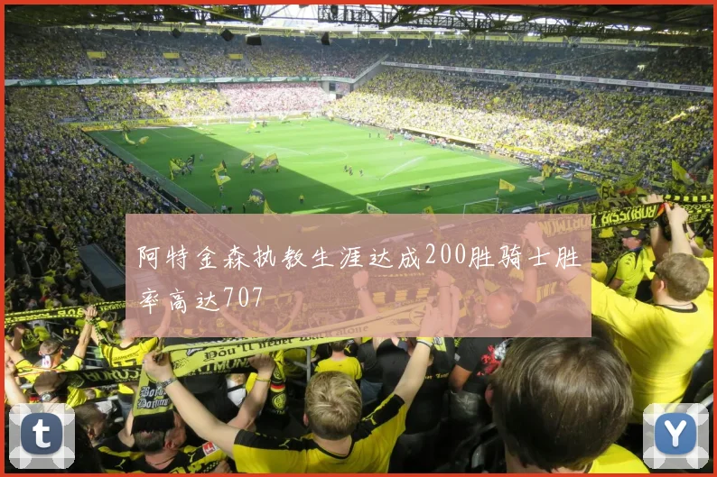 阿特金森执教生涯达成200胜骑士胜率高达707