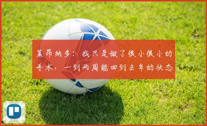 莱昂纳多：我只是做了很小很小的手术，一到两周能回到去年的状态