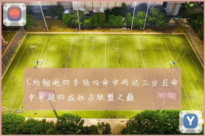 C约翰逊四季场均命中两记三分且命中率超四成独占联盟之巅
