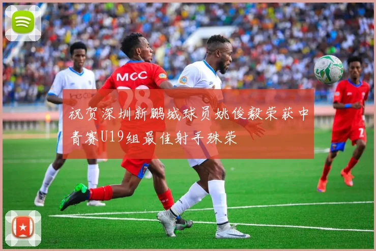 祝贺深圳新鹏城球员姚俊毅荣获中青赛U19组最佳射手殊荣