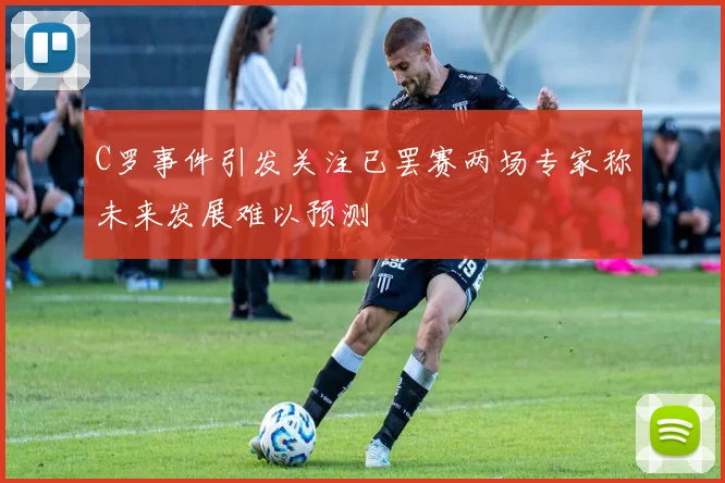 C罗事件引发关注已罢赛两场专家称未来发展难以预测